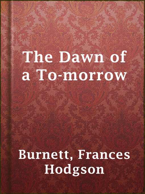 Title details for The Dawn of a To-morrow by Frances Hodgson Burnett - Wait list